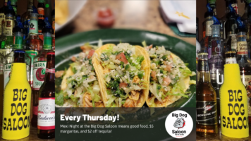 Mexi Night at the Big Dog Saloon means good food, $5 margaritas, and $2 off tequila!
